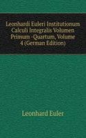 Leonhardi Euleri Institutionum Calculi Integralis Volumen Primum -Quartum, Volume 4 (German Edition)