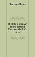 De Oribasii Versione Latina Bernensi Commentatio (Latin Edition)