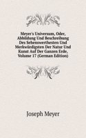Meyer's Universum, Oder, Abbildung Und Beschreibung Des Sehenswerthesten Und Merkwurdigsten Der Natur Und Kunst Auf Der Ganzen Erde, Volume 17 (German Edition)