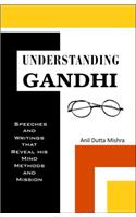 Understanding Gandhi-Speeches And Writings That Reveal His Mind, Methods & Mission