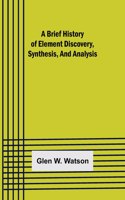 Brief History of Element Discovery, Synthesis, and Analysis
