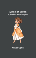 Make or Break; or, The Rich Man's Daughter