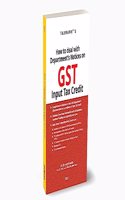 Taxmann's How to Deal with Department's Notices on GST Input Tax Credit â€“ Comprehensive guide featuring step-by-step explanations, solutions to the Department's objections, specimen pleadings, etc.