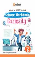 Arihant Based On NCERT Textbook Science Workbook Curiosity Class 6 | With Activity Based Questions