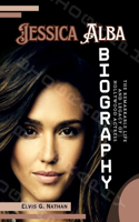 Jessica Alba Biography: The Remarkable Life and Legacy of Hollywood Actress(Inside the Life of Amazing Personalities)