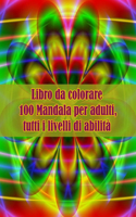 Libro da colorare 100 Mandala per adulti, tutti i livelli di abilità: Disegni antistress per colorare, rilassarsi e distendersi (libri da colorare per adulti)