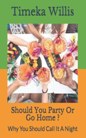 Should You Party Or Go Home ?