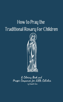 How to Pray the Traditional Rosary for Children: A coloring book and prayer companion for little Catholics