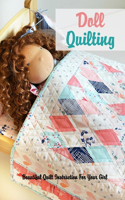 Doll Quilting: Beautiful Quilt Instruction For Your Girl: Quilting Guide for Beginners