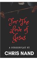 For The Love of Jesus
