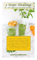 2 Steps Healing: Dr. Sebi Approved Smoothie Recipes.: Learn How To Make & Use Dr. Sebi Approved Green Smoothies Recipes, Herbs & Alkaline Diets To Cleanse/Detox & Re