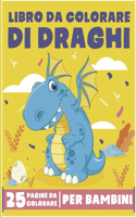 Libro da Colorare di Draghi per Bambini: Incredibili Draghi Libro Da Colorare Per Bambini 2-4, 5-7, 8-10 anni, 25 pagine da colorare per bambini antistress, attività creative per bambini