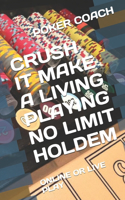 Crush It Make a Living Playing No Limit Holdem: Online or Live Play