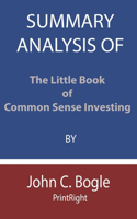 Summary Analysis Of The Little Book of Common Sense Investing By John C. Bogle