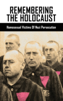 Remembering The Holocaust: Homosexual Victims Of Nazi Persecution: Paragraph 175 Code