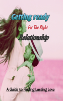 Getting ready for the right relationship: A guide to finding lasting love.