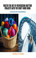 Master the Art of Mesmerizing Knitting Projects with the Craft Guide Book: Unravel the Possibilities