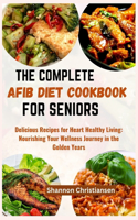 The Complete Afib Diet Cookbook for Seniors: Delicious Recipes for Heart-Healthy Living: Nourishing Your Wellness Journey in the Golden Years(1 Healthy and Delicious Diet Cookbook)