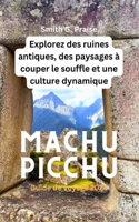 Machu Picchu Guide de voyage 2024: Explorez des ruines antiques, des paysages à couper le souffle et une culture dynamique