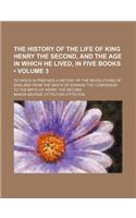 The History of the Life of King Henry the Second, and the Age in Which He Lived, in Five Books (Volume 3); To Which Is Prefixed a History of the Revol
