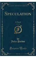 Speculation, Vol. 1 of 2: A Novel (Classic Reprint)