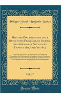 Histoire Parlementaire de la Révolution Française, ou Journal des Assemblées Nationales Depuis 1789 Jusqu'en 1815, Vol. 37: Contenant la Narration des Événemens; Les Débats des Assemblées; Les Discussions des Principales Sociétés Populaires, Et Par