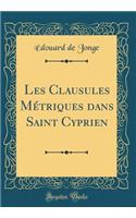 Les Clausules Métriques dans Saint Cyprien (Classic Reprint)