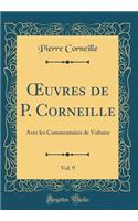 Oeuvres de P. Corneille, Vol. 9: Avec Les Commentaires de Voltaire (Classic Reprint)