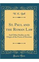 St. Paul and the Roman Law: And Other Studies on the Origin of the Form of Doctrine (Classic Reprint)