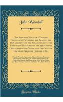 The Surgions Mate, or a Treatise Discovering Faithfully and Plainely the Due Contents of the Surgions Chest, the Uses of the Instruments, the Vertues and Operations of the Medicines, the Cures of the Most Frequent Diseases at Sea: Namely Wounds, Ap