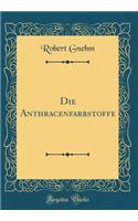 Die Anthracenfarbstoffe (Classic Reprint)