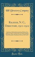 Raleigh, N. C., Directory, 1911-1912: Containing an Alphabetically Arranged List of Business Firms and Private Citizens; A Classified List of All Trades, Professions and Pursuits; A Street and Avenue Directory in Numerical Order; Head of Households