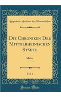 Die Chroniken Der Mittelrheinischen StÃ¤dte, Vol. 2: Mainz (Classic Reprint): Mainz (Classic Reprint)