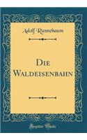 Die Waldeisenbahn (Classic Reprint)
