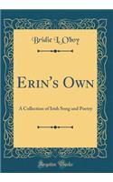 Erin's Own: A Collection of Irish Song and Poetry (Classic Reprint)
