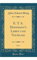 E. T. A. Hoffmann's Leben und Nachlaß, Vol. 1 (Classic Reprint)