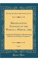 Broadcasting Stations of the World; 1 March, 1965, Vol. 2: Amplitude Modulation Broadcasting Stations According to Frequency (Classic Reprint)