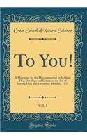 To You!, Vol. 4: A Magazine for the Discriminating Individual, That Develops and Enhances the Art of Living Here and Hereafter; October, 1937 (Classic Reprint)