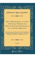 Revue Britannique, ou Choix d'Articles Traduits des Meilleurs Écrits Périodiques de la Grande-Bretagne, Vol. 8: Sur la Littérature, les Beaux-Arts, les Arts Industriels, l'Agriculture, la Géographie, le Commerce, l'Économie Politique, les Finances,