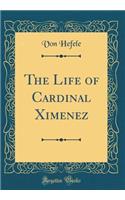 The Life of Cardinal Ximenez (Classic Reprint)