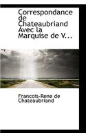 Correspondance de Chateaubriand Avec La Marquise de V...