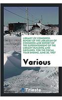 Library of Congress. Report of the Librarian of Congress and Report of the Superintendent of the Library Building and Grounds. for the Fiscal Year Ending June 30, 1907