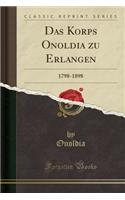 Das Korps Onoldia Zu Erlangen: 1798-1898 (Classic Reprint)