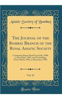 The Journal of the Bombay Branch of the Royal Asiatic Society, Vol. 21: Containing Papers Read from July, 1900, to December, 1903, and Proceedings from March, 1901, to December, 1903 (Classic Reprint): Containing Papers Read from July, 1900, to December, 1903, and Proceedings from March, 1901, to December, 1903 (Classic Reprint)