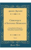 Chronique d'Antonio Morosini, Vol. 4: Extraits Relatifs a l'Histoire de France; Ã?tude Sur Antonio Morosini Et Son Oeuvre, Annexes Et Tables (Classic Reprint)