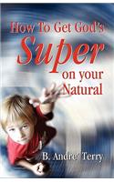 How to Get God's Super on Your Natural