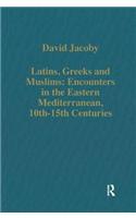 Latins, Greeks and Muslims: Encounters in the Eastern Mediterranean, 10th-15th Centuries