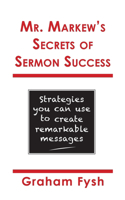 Mr. Markew's Secrets of Sermon Success: Strategies you can use to create remarkable messages