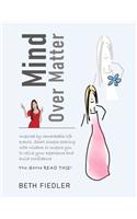 Mind Over Matter: Short simple sharing with wisdom to inspire you to relive your experience and build confidence