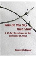 Who Do You Say That I Am?: A 40-Day Devotional on the Questions of Jesus